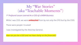 My “War Stories”
(aka “Teachable Moments”)
1st Profound Lesson Learned As a CEO of a $40M Business:
embezzled
 