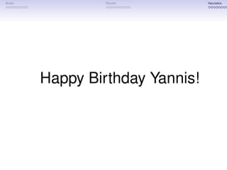 Model            Results         Heuristics




        Happy Birthday Yannis!
 