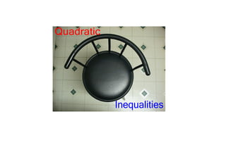 Quadratic 




             Inequalities
 