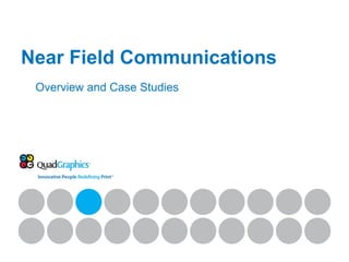 Near Field Communications
 Overview and Case Studies
 