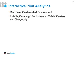 | 4




Interactive Print Analytics
• Real time, Credentialed Environment
• Installs, Campaign Performance, Mobile Carriers
 and Geography
 