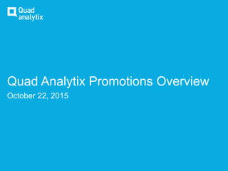 Quad Analytix Promotions Overview
October 22, 2015
 
