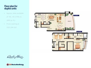 Floor plan for
duplex units
•	   Appr ox. a reas available

     of 183, 195 (1 9 7 0 , to

     2 099 sq. f t . )

•	   Pr ices st a rt ing at

     $ 325, 294 USD
 