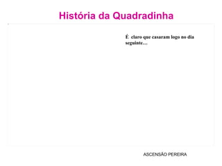 História da Quadradinha ASCENSÃO PEREIRA É  claro que casaram logo no dia seguinte… 