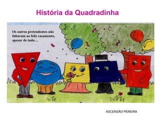 ASCENSÃO PEREIRA História da Quadradinha Os outros pretendentes não faltaram ao feliz casamento, apesar de tudo… 
