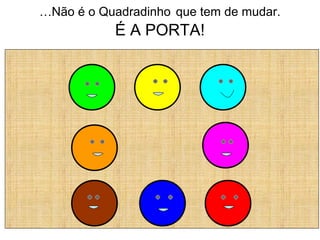 …Não é o Quadradinho que tem de mudar.
É A PORTA!