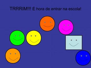 TRRRIM!!! É hora de entrar na escola!