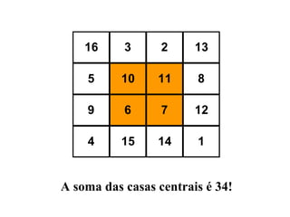 A soma das casas centrais é 34! 