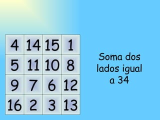 11 10 7 6 14 15 2 3 5 9 4 16 8 12 1 13 Soma dos lados igual a 34 
