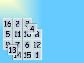 1 5 9 2 6 10 14 3 7 11 15 8 12 16 4 13 