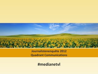 Journalistenenquête 2012
Quadrant Communications

    #medianetvl
 