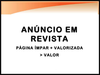 ANÚNCIO EM REVISTA PÁGINA ÍMPAR + VALORIZADA > VALOR 