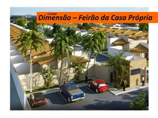 case
Dimensão – Feirão da Casa Própria
 