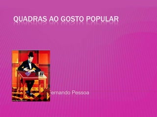 QUADRAS AO GOSTO POPULAR
Fernando Pessoa
 