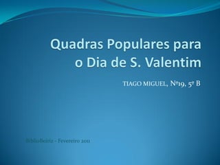 TIAGO MIGUEL,   Nº19, 5º B




BiblioBeiriz - Fevereiro 2011
 