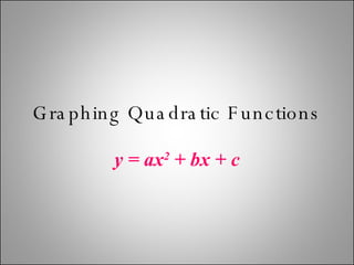 Graphing Quadratic Functions y = ax 2  + bx + c 
