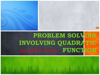PROBLEM SOLVING 
INVOLVING QUADRATIC 
Reynaldo B. Pantino FUNCTION 
 