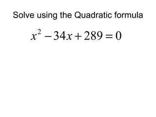 Solve using the Quadratic formula

x − 34 x + 289 = 0
2

 