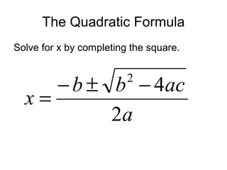 The Quadratic Formula
Solve for x by completing the square.

− b ± b − 4ac
x=
2a
2

 