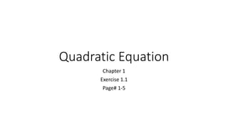 Quadratic Equation
Chapter 1
Exercise 1.1
Page# 1-5
 