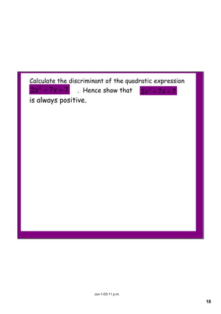 18
Jun 1­03:11 p.m.
Calculate the discriminant of the quadratic expression
. Hence show that
is always positive.
 