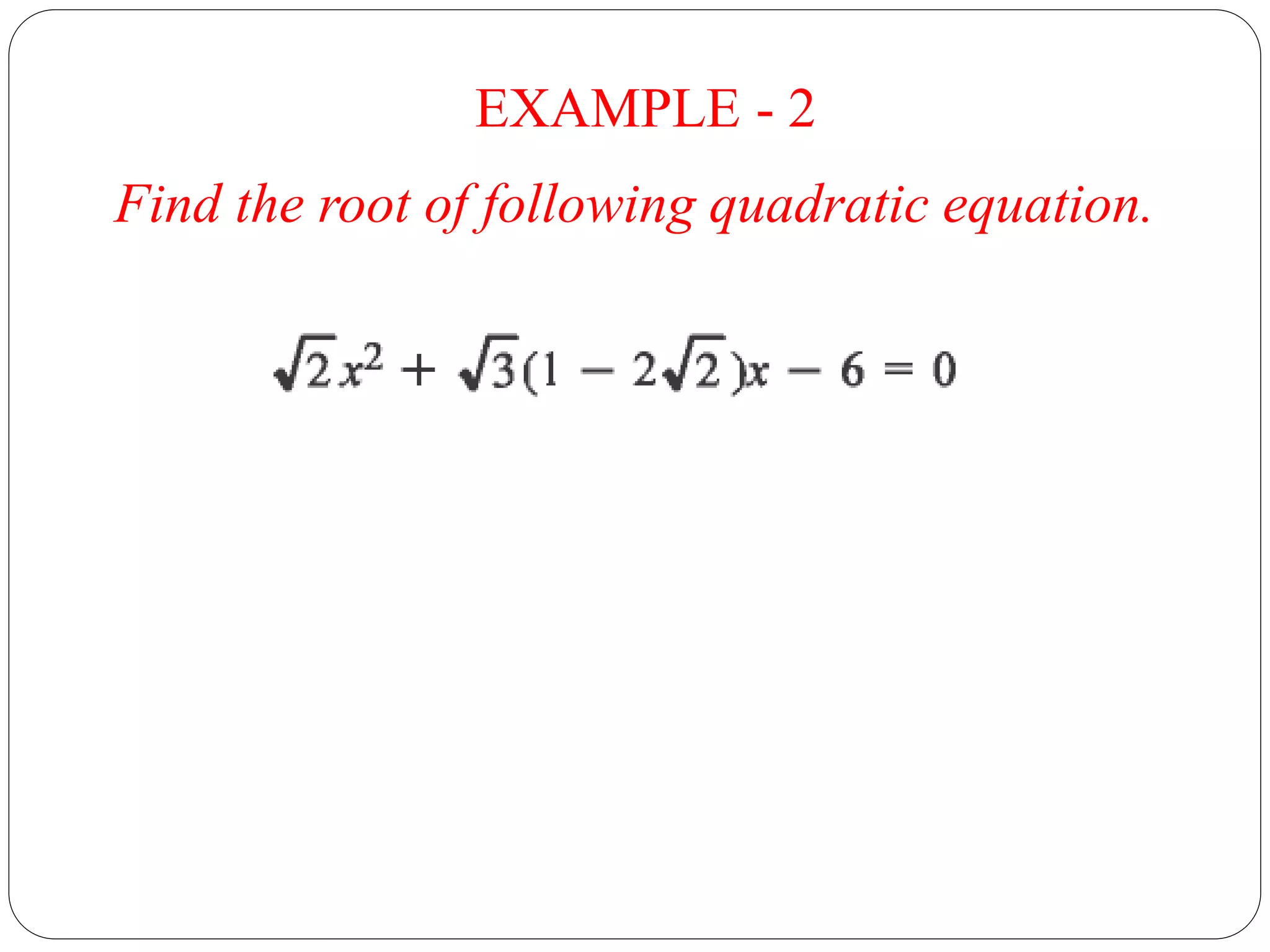 EXAMPLE - 2
Find the root of following quadratic equation.
 