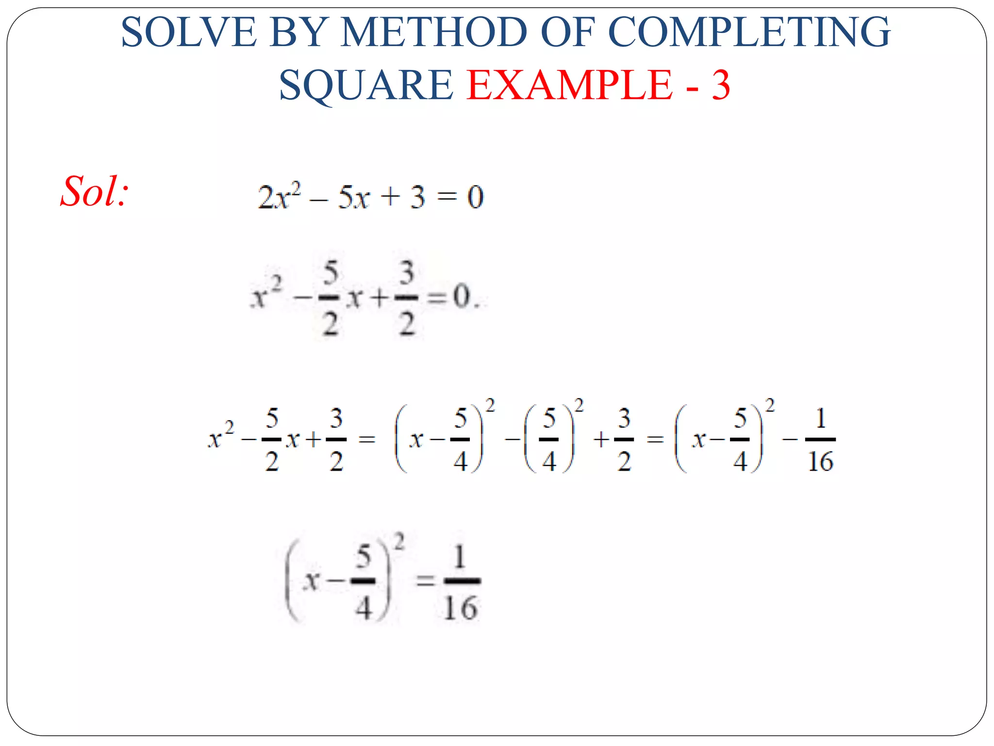 SOLVE BY METHOD OF COMPLETING
SQUARE EXAMPLE - 3
Sol:
 