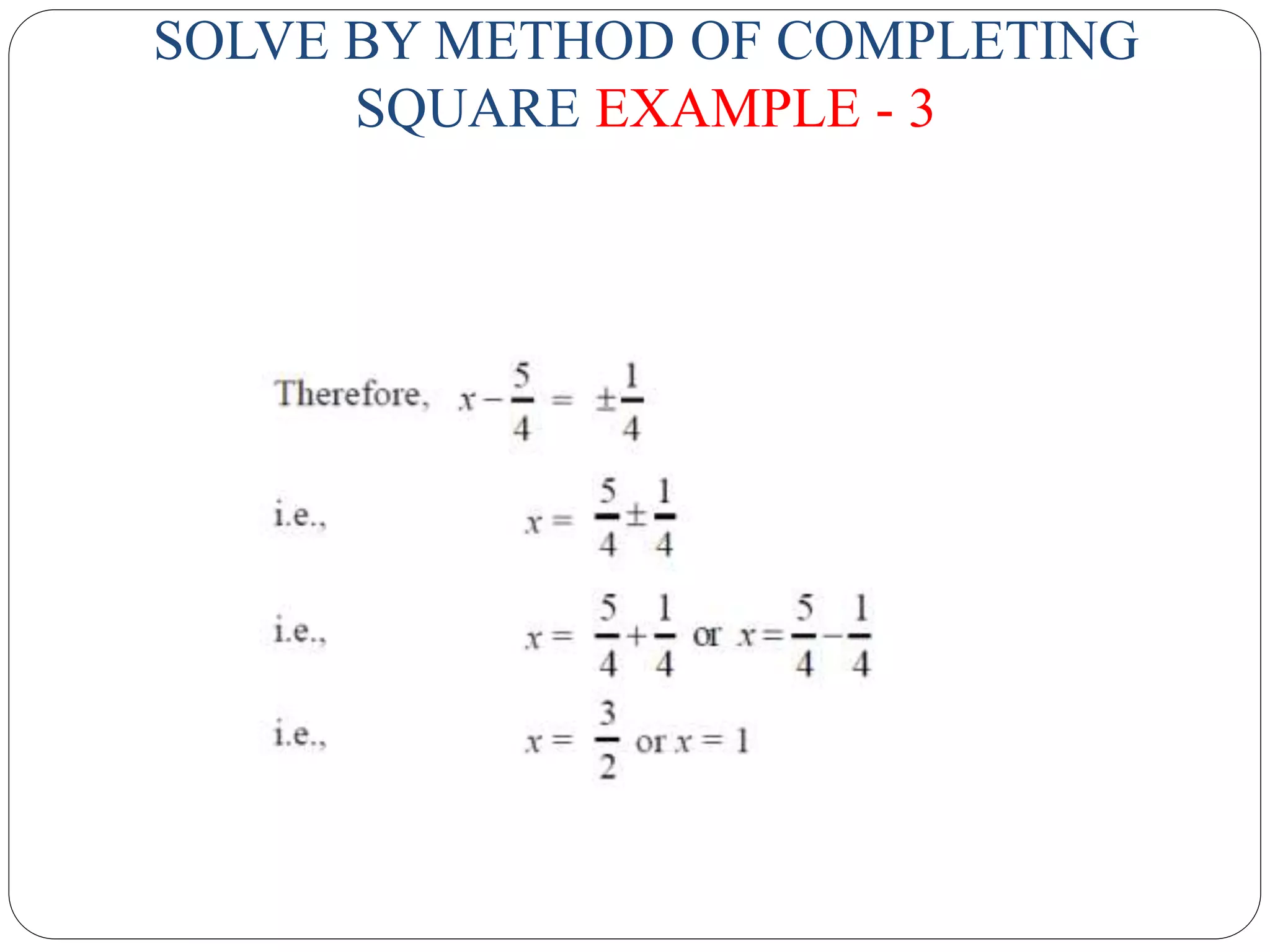 SOLVE BY METHOD OF COMPLETING
SQUARE EXAMPLE - 3
 