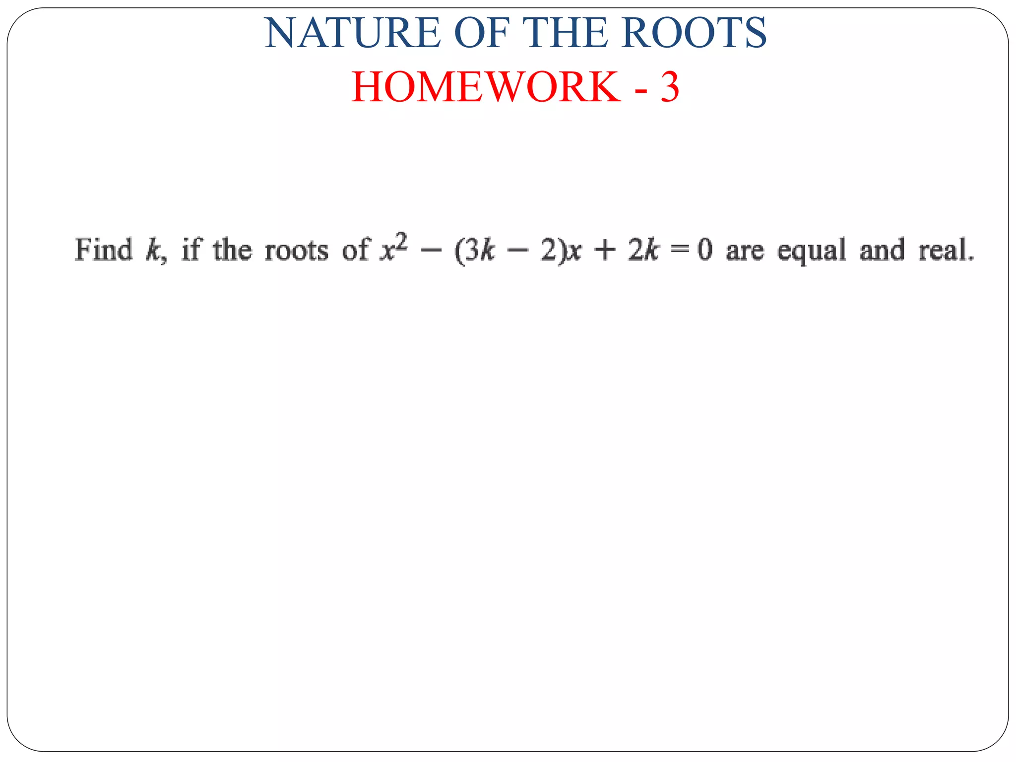 NATURE OF THE ROOTS
HOMEWORK - 3
 