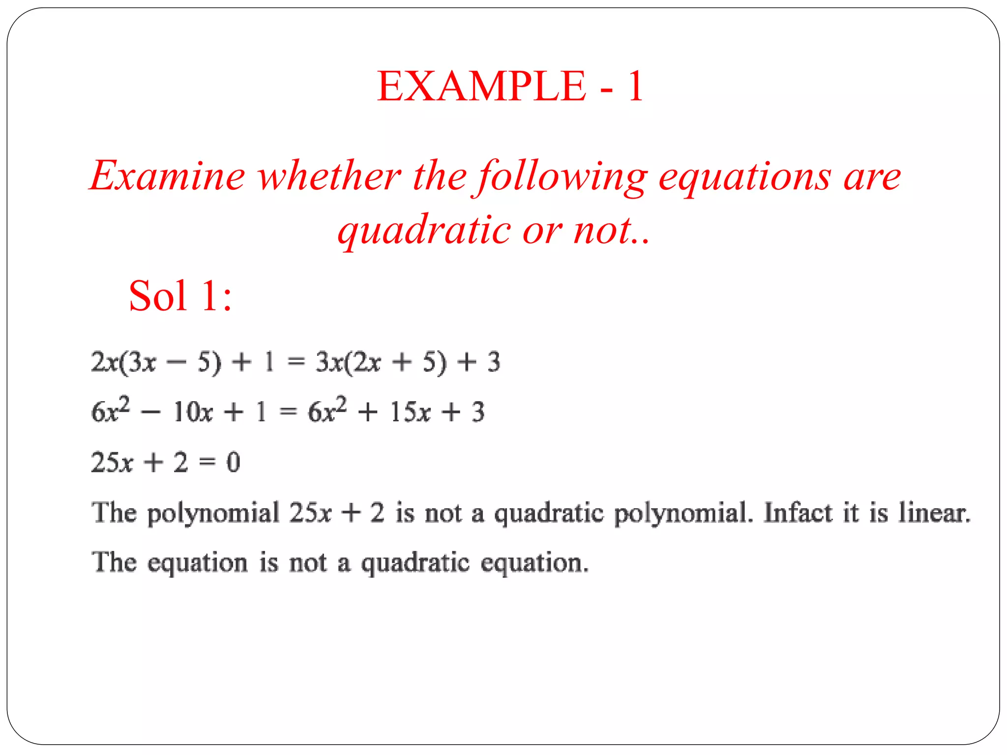 EXAMPLE - 1
Examine whether the following equations are
quadratic or not..
Sol 1:
 