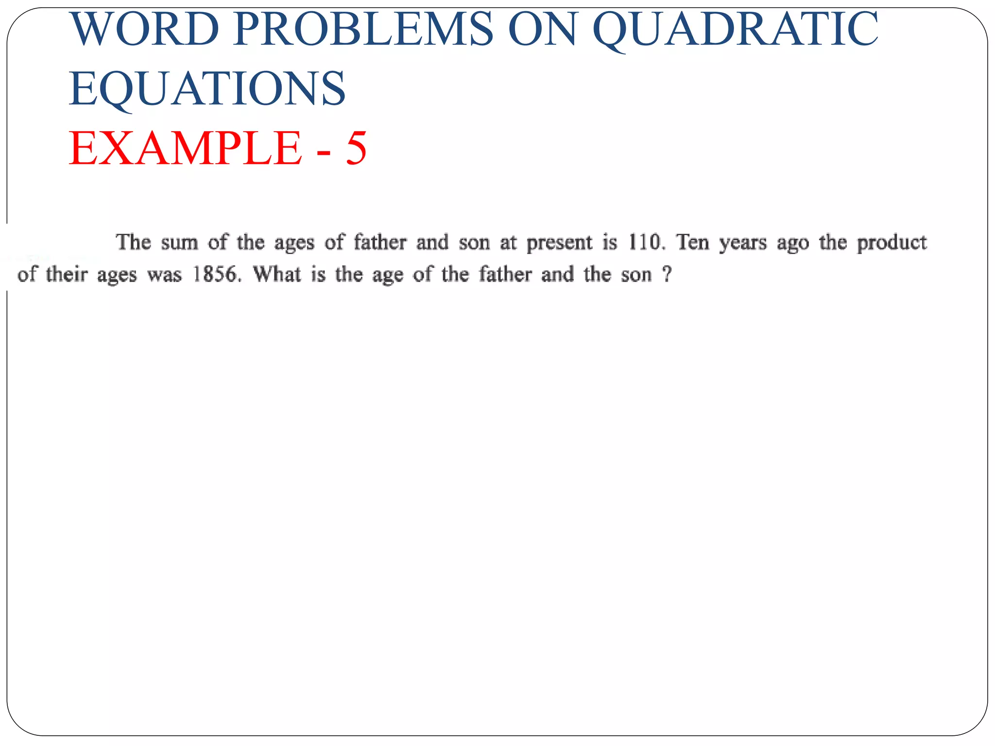 WORD PROBLEMS ON QUADRATIC
EQUATIONS
EXAMPLE - 5