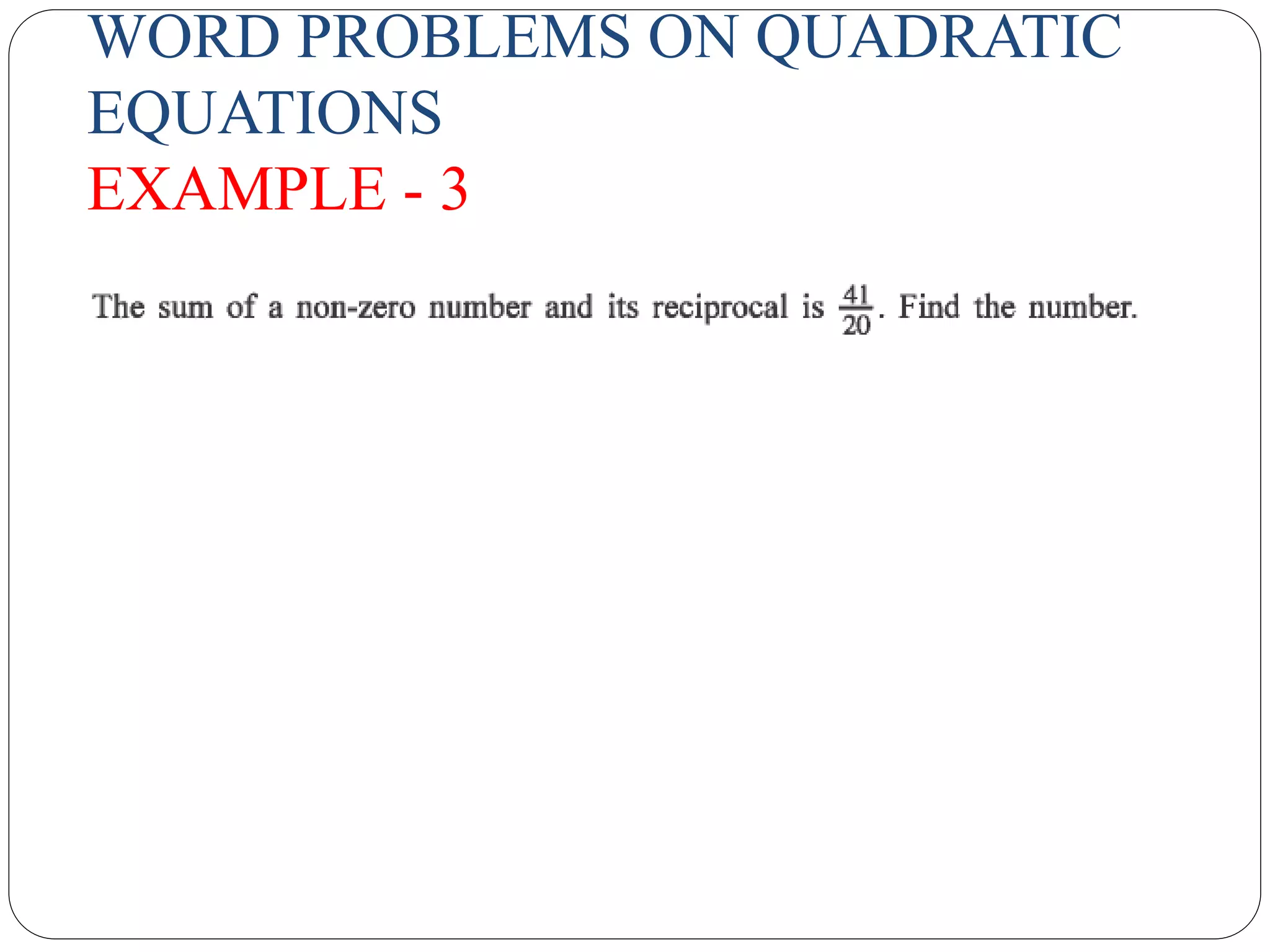 WORD PROBLEMS ON QUADRATIC
EQUATIONS
EXAMPLE - 3