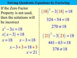 Solving Quadratic Equations by Factoring 
If the Zero Factor 
Property is not used, 
then the solutions will 
be incorrect...