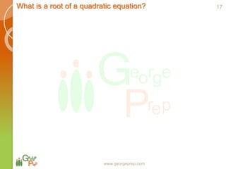 What is a root of a quadratic equation?
www.georgeprep.com
17
 
