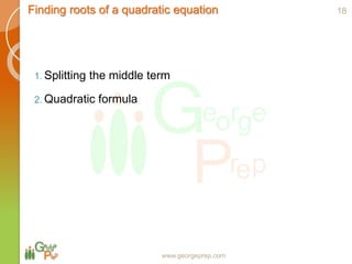 Finding roots of a quadratic equation
www.georgeprep.com
1. Splitting the middle term
2. Quadratic formula
18
 