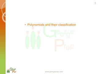 • Polynomials and their classification
www.georgeprep.com
3
 