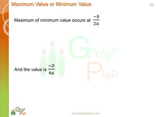 www.georgeprep.com
Maximum Value or Minimum Value
Maximum of minimum value occurs at
−𝑏
2𝑎
And the value is
−𝐷
4𝑎
39
 