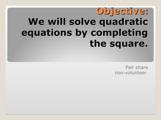 QUADRATIC EQUATIONS INVOLVING COMPLETING THE SQUARE.ppt