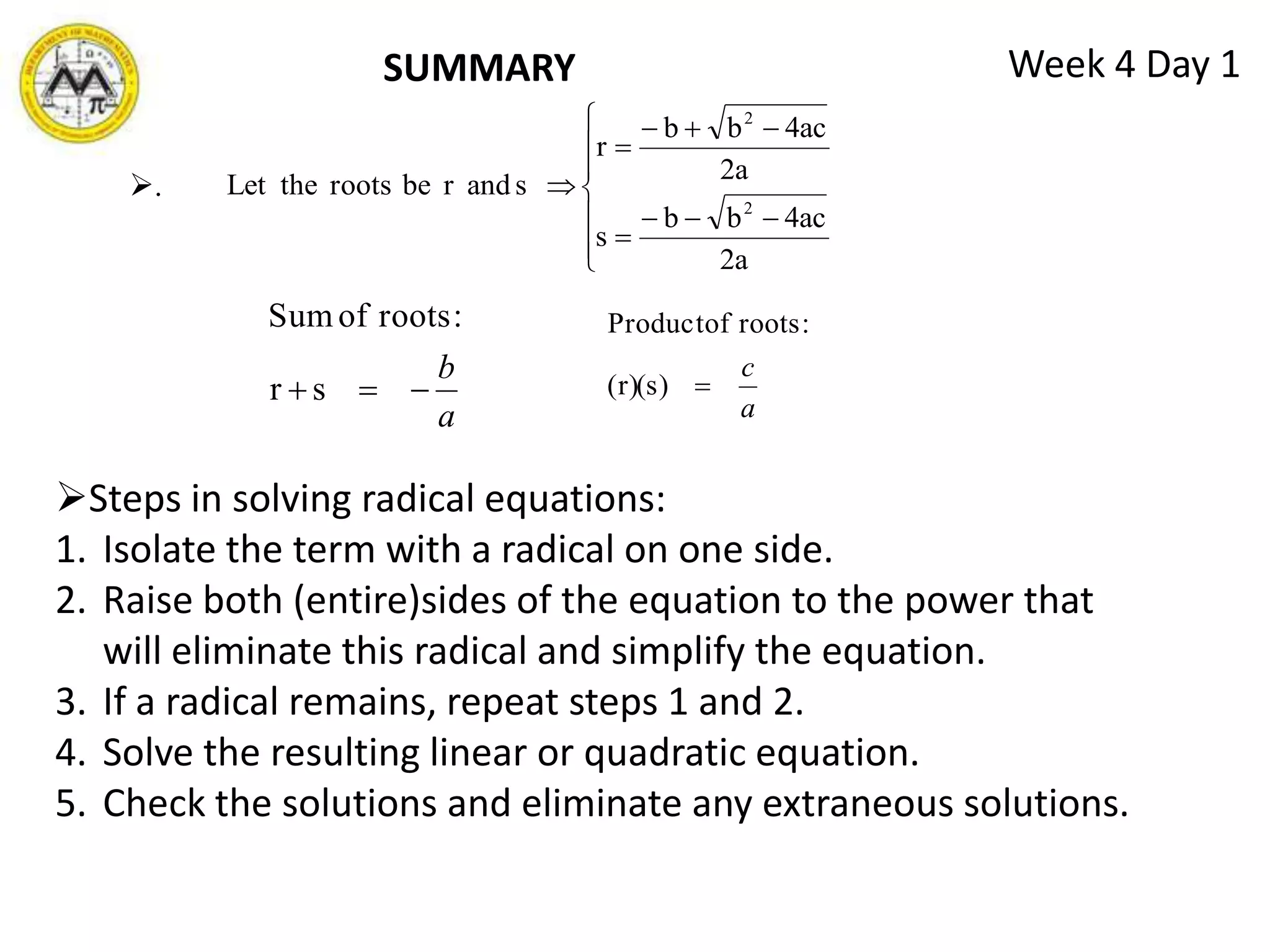 To solve radical equations.Week 4 Day 1RECALL The four methods for solving quadratic equations are:   3. completing the square1. factoring 2. square root method4. quadratic formulaFactoring and the square root method are the quickest and easiest but cannot always be used.  