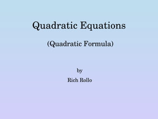 Quadratic Equations (Quadratic Formula) by Rich Rollo 