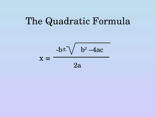 The Quadratic Formula x = -b  + b 2  –4ac 2a 