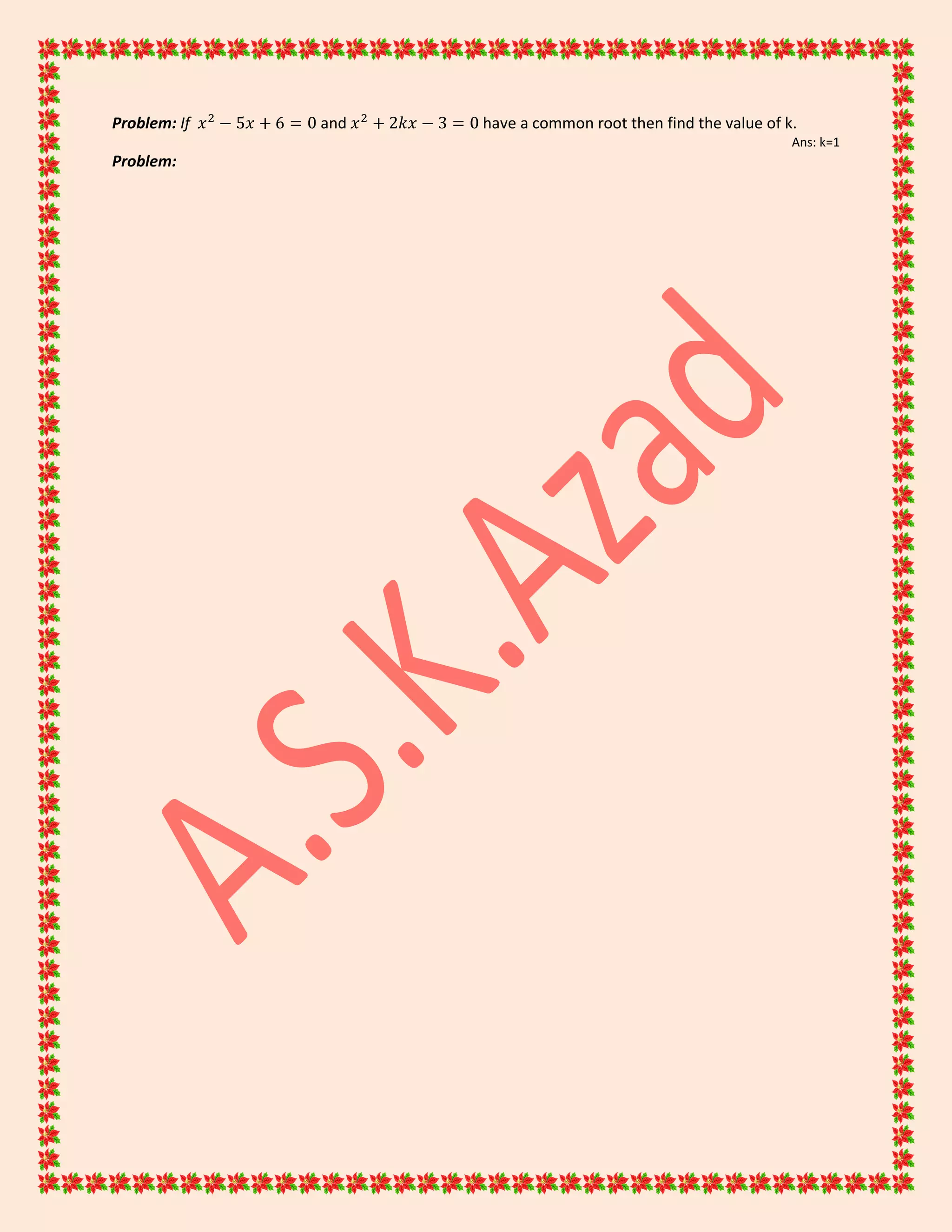 Problem: If and have a common root then find the value of k.
Ans: k=1
Problem:
 