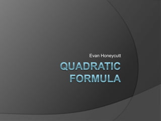 Quadratic Formula Evan Honeycutt 