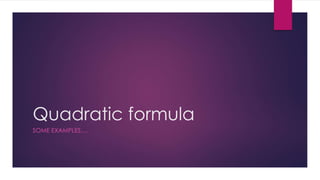 Quadratic formula
SOME EXAMPLES….
 