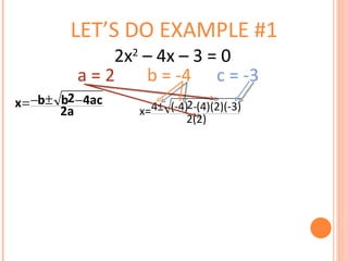 LET’S DO EXAMPLE #1 a = 2  b = -4  c = -3 2x 2  – 4x – 3 = 0 