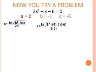 NOW YOU TRY A PROBLEM a = 2  b = -1  c = -6  2x 2  – x – 6 = 0 
