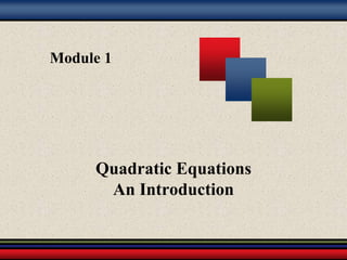 Module 1
Quadratic Equations
An Introduction
 