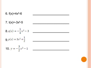 6. f(x)=4x²-6
7. t(x)=-3x²-5
8.

9.
10.

 