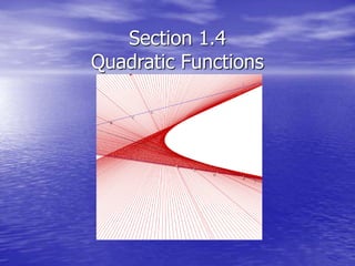 Section 1.4
Quadratic Functions
 