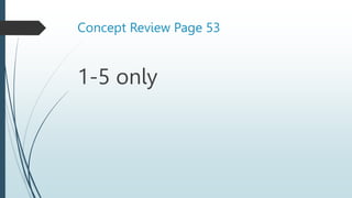 Concept Review Page 53
1-5 only
 